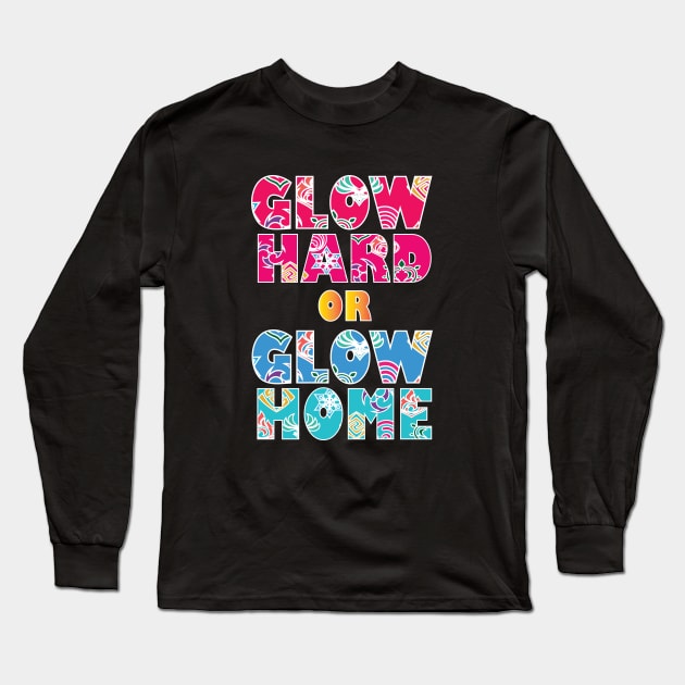 Glow Hard Or Glow Home Long Sleeve T-Shirt by SurpriseART